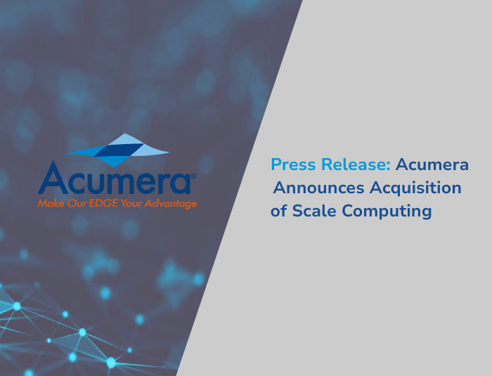 Acumera Acquires Scale Computing, Expanding Edge Computing Leadership and Accelerating Innovation Across Distributed Enterprises and MSPs